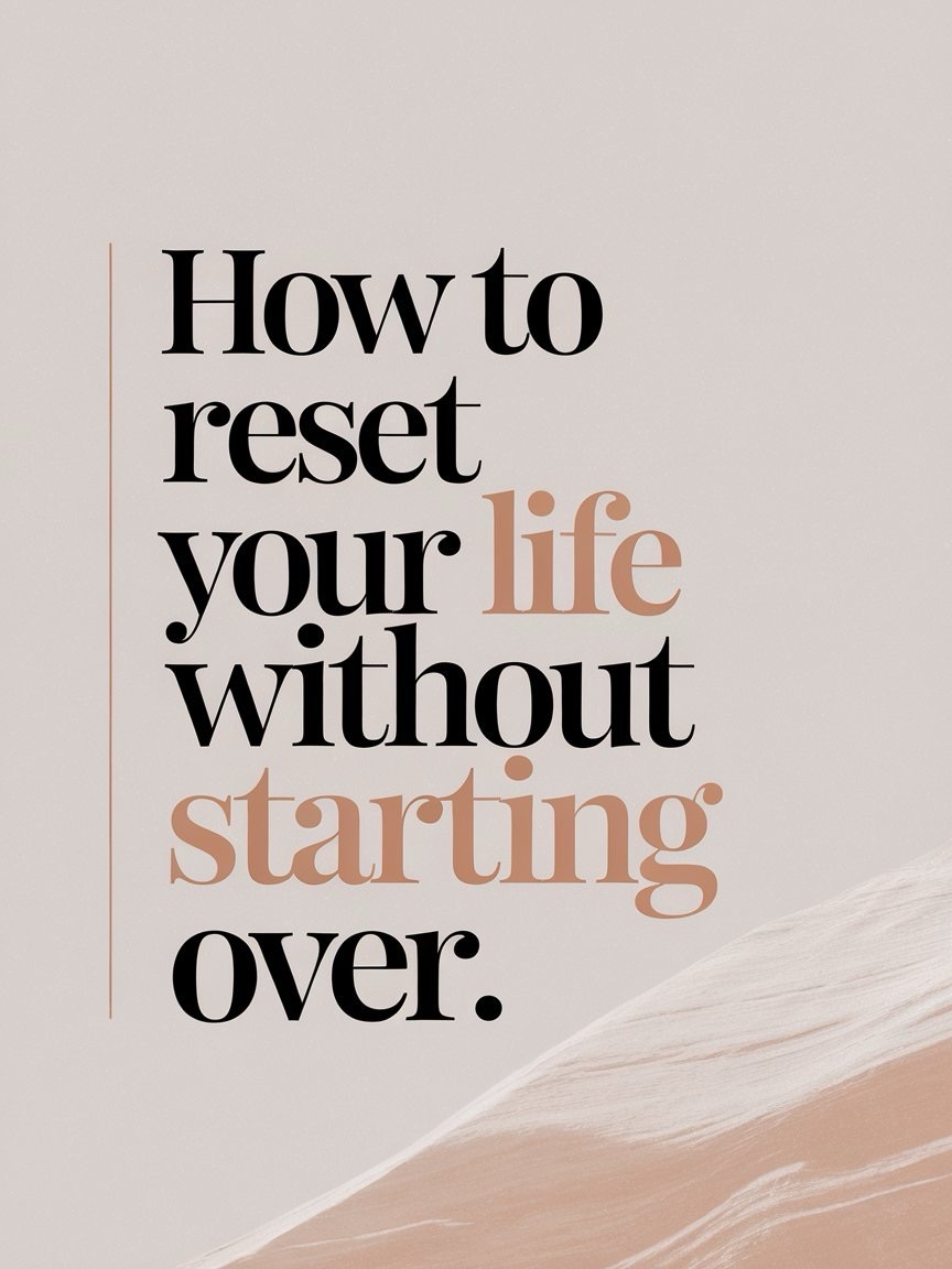 How to Reset Your Life Without Starting Over